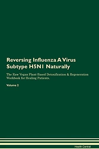 Stock image for Reversing Influenza A Virus Subtype H5N1 Naturally The Raw Vegan PlantBased Detoxification Regeneration Workbook for Healing Patients Volume 2 for sale by PBShop.store US