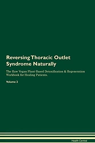 Imagen de archivo de Reversing Thoracic Outlet Syndrome Naturally The Raw Vegan PlantBased Detoxification Regeneration Workbook for Healing Patients Volume 2 a la venta por PBShop.store US