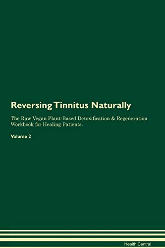 9781395269753: Reversing Tinnitus Naturally The Raw Vegan Plant-Based Detoxification & Regeneration Workbook for Healing Patients. Volume 2