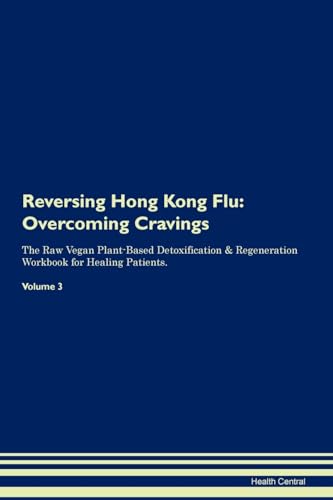 Stock image for Reversing Hong Kong Flu: Overcoming Cravings The Raw Vegan Plant-Based Detoxification & Regeneration Workbook for Healing Patients. Volume 3 for sale by THE SAINT BOOKSTORE