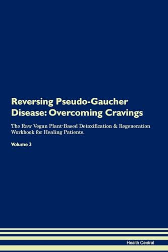 9781395308650: Reversing Pseudo-Gaucher Disease: Overcoming Cravings The Raw Vegan Plant-Based Detoxification & Regeneration Workbook for Healing Patients. Volume 3
