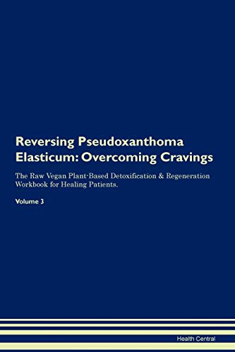 9781395308810: Reversing Pseudoxanthoma Elasticum: Overcoming Cravings The Raw Vegan Plant-Based Detoxification & Regeneration Workbook for Healing Patients. Volume 3
