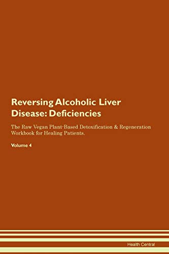 Stock image for Reversing Alcoholic Liver Disease Deficiencies The Raw Vegan PlantBased Detoxification Regeneration Workbook for Healing Patients Volume 4 for sale by PBShop.store US