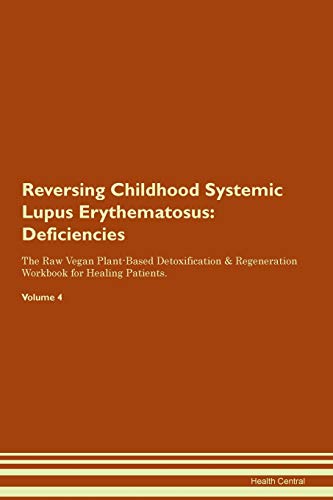 Stock image for Reversing Childhood Systemic Lupus Erythematosus Deficiencies The Raw Vegan PlantBased Detoxification Regeneration Workbook for Healing Patients Volume 4 for sale by PBShop.store US