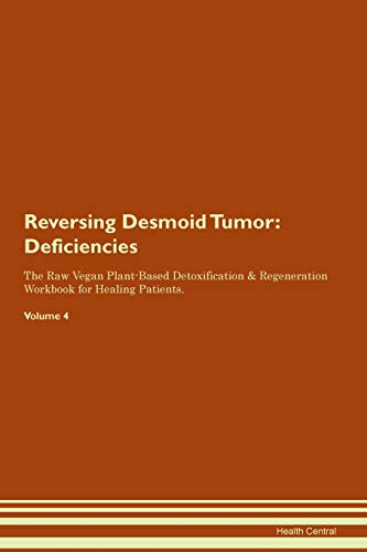 Imagen de archivo de Reversing Desmoid Tumor Deficiencies The Raw Vegan PlantBased Detoxification Regeneration Workbook for Healing Patients Volume 4 a la venta por PBShop.store US