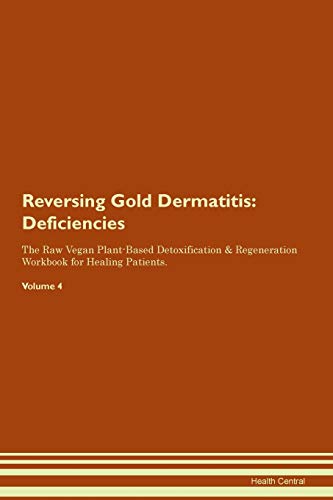 9781395367466: Reversing Gold Dermatitis: Deficiencies The Raw Vegan Plant-Based Detoxification & Regeneration Workbook for Healing Patients. Volume 4