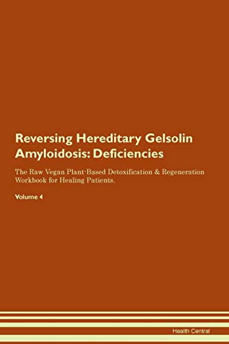 9781395369293: Reversing Hereditary Gelsolin Amyloidosis: Deficiencies The Raw Vegan Plant-Based Detoxification & Regeneration Workbook for Healing Patients. Volume 4