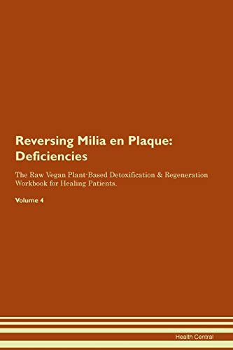 9781395377236: Reversing Milia en Plaque: Deficiencies The Raw Vegan Plant-Based Detoxification & Regeneration Workbook for Healing Patients. Volume 4