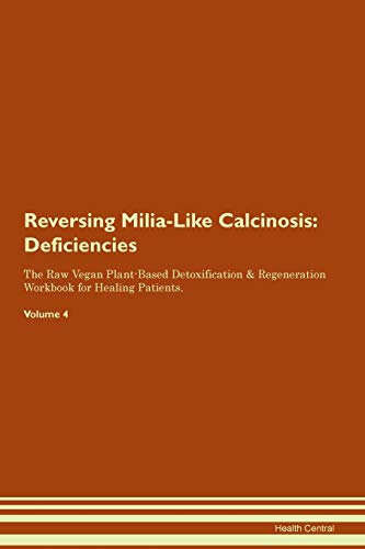 Beispielbild fr Reversing Milia-Like Calcinosis: Deficiencies The Raw Vegan Plant-Based Detoxification & Regeneration Workbook for Healing Patients. Volume 4 zum Verkauf von Books From California