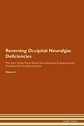 9781395380359: Reversing Occipital Neuralgia: Deficiencies The Raw Vegan Plant-Based Detoxification & Regeneration Workbook for Healing Patients. Volume 4