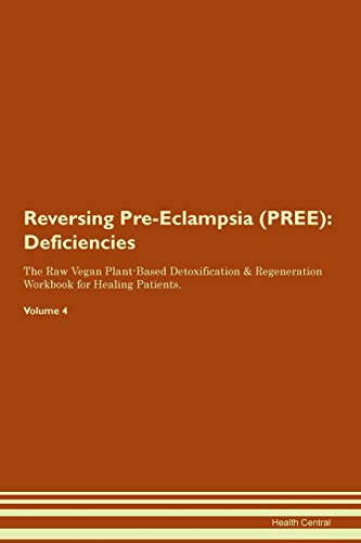 Stock image for Reversing PreEclampsia PREE Deficiencies The Raw Vegan PlantBased Detoxification Regeneration Workbook for Healing Patients Volume 4 for sale by PBShop.store US