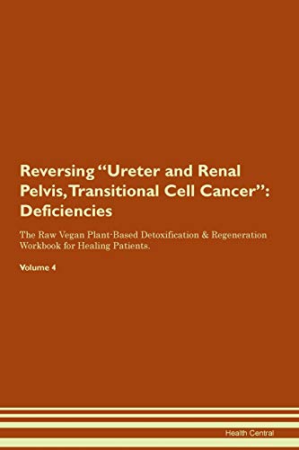 Imagen de archivo de Reversing Ureter and Renal Pelvis, Transitional Cell Cancer: Deficiencies The Raw Vegan Plant-Based Detoxification & Regeneration Workbook for Healing Patients. Volume 4 a la venta por Revaluation Books