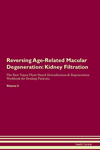 Stock image for Reversing Age-Related Macular Degeneration: Kidney Filtration The Raw Vegan Plant-Based Detoxification & Regeneration Workbook for Healing Patients. Volume 5 for sale by THE SAINT BOOKSTORE