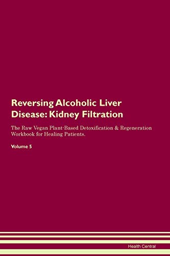 Stock image for Reversing Alcoholic Liver Disease Kidney Filtration The Raw Vegan PlantBased Detoxification Regeneration Workbook for Healing Patients Volume 5 for sale by PBShop.store US