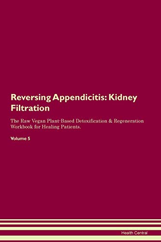 9781395400255: Reversing Appendicitis: Kidney Filtration The Raw Vegan Plant-Based Detoxification & Regeneration Workbook for Healing Patients. Volume 5