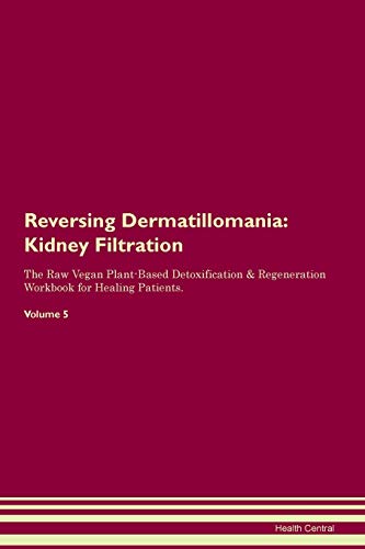 9781395407995: Reversing Dermatillomania: Kidney Filtration The Raw Vegan Plant-Based Detoxification & Regeneration Workbook for Healing Patients. Volume 5