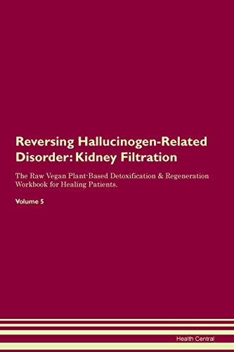 9781395414665: Reversing Hallucinogen-Related Disorder: Kidney Filtration The Raw Vegan Plant-Based Detoxification & Regeneration Workbook for Healing Patients. Volume 5