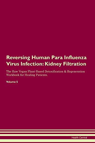 Stock image for Reversing Human Para Influenza Virus Infection: Kidney Filtration The Raw Vegan Plant-Based Detoxification & Regeneration Workbook for Healing Patients. Volume 5 for sale by Revaluation Books