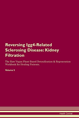 Stock image for Reversing Igg4Related Sclerosing Disease Kidney Filtration The Raw Vegan PlantBased Detoxification Regeneration Workbook for Healing Patients Volume 5 for sale by PBShop.store US