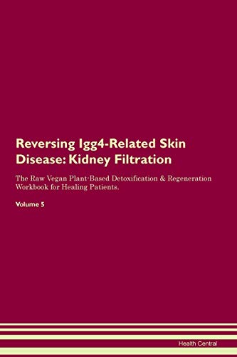 Stock image for Reversing Igg4Related Skin Disease Kidney Filtration The Raw Vegan PlantBased Detoxification Regeneration Workbook for Healing Patients Volume 5 for sale by PBShop.store US