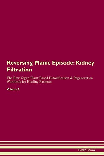 Stock image for Reversing Manic Episode Kidney Filtration The Raw Vegan PlantBased Detoxification Regeneration Workbook for Healing Patients Volume 5 for sale by PBShop.store US