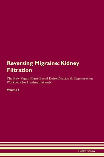 Beispielbild fr Reversing Migraine: Kidney Filtration The Raw Vegan Plant-Based Detoxification & Regeneration Workbook for Healing Patients. Volume 5 zum Verkauf von Books From California