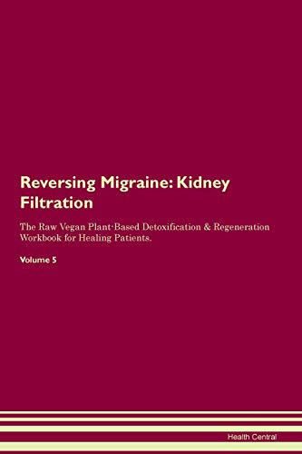 9781395423513: Reversing Migraine: Kidney Filtration The Raw Vegan Plant-Based Detoxification & Regeneration Workbook for Healing Patients. Volume 5