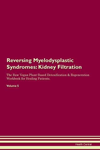 Beispielbild fr Reversing Myelodysplastic Syndromes: Kidney Filtration The Raw Vegan Plant-Based Detoxification & Regeneration Workbook for Healing Patients. Volume 5 zum Verkauf von Revaluation Books