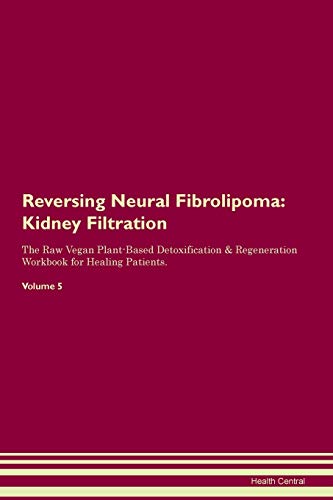 Stock image for Reversing Neural Fibrolipoma: Kidney Filtration The Raw Vegan Plant-Based Detoxification & Regeneration Workbook for Healing Patients.Volume 5 for sale by Revaluation Books