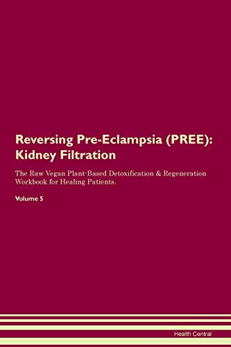 Stock image for Reversing PreEclampsia PREE Kidney Filtration The Raw Vegan PlantBased Detoxification Regeneration Workbook for Healing Patients Volume 5 for sale by PBShop.store US