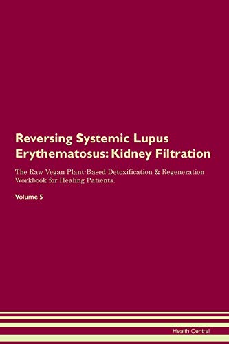 Stock image for Reversing Systemic Lupus Erythematosus Kidney Filtration The Raw Vegan PlantBased Detoxification Regeneration Workbook for Healing Patients Volume 5 for sale by PBShop.store US