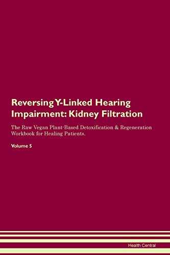 9781395443290: Reversing Y-Linked Hearing Impairment: Kidney Filtration The Raw Vegan Plant-Based Detoxification & Regeneration Workbook for Healing Patients. Volume 5