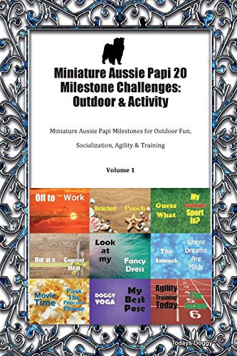 Stock image for Miniature Aussie Papi 20 Milestone Challenges: Outdoor & Activity Miniature Aussie Papi Milestones for Outdoor Fun, Socialization, Agility & Training Volume 1 for sale by Books From California