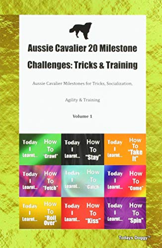 9781395460006: Aussie Cavalier 20 Milestone Challenges: Tricks & Training Aussie Cavalier Milestones for Tricks, Socialization, Agility & Training Volume 1
