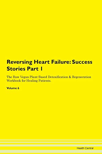 9781395655945: Reversing Heart Failure: Testimonials for Hope. From Patients with Different Diseases Part 1 The Raw Vegan Plant-Based Detoxification & Regeneration Workbook for Healing Patients. Volume 6