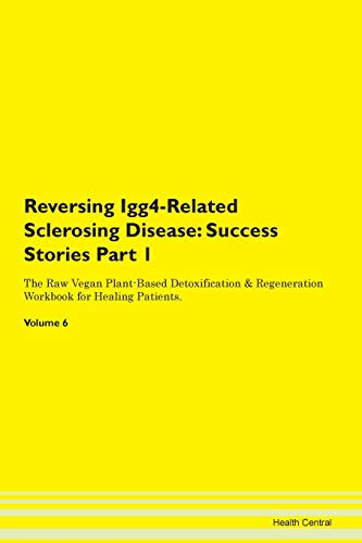 Stock image for Reversing Igg4Related Sclerosing Disease Success Stories Part 1 The Raw Vegan PlantBased Detoxification Regeneration Workbook for Healing Patients Volume 6 for sale by PBShop.store US
