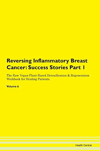 Stock image for Reversing Inflammatory Breast Cancer Success Stories Part 1 The Raw Vegan PlantBased Detoxification Regeneration Workbook for Healing Patients Volume 6 for sale by PBShop.store US