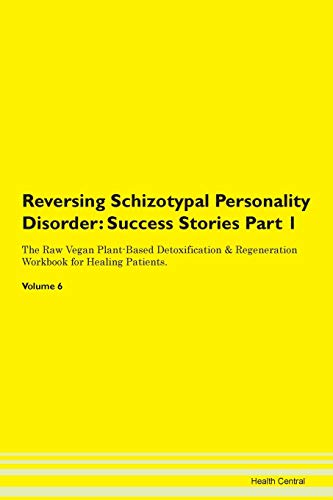 9781395675981: Reversing Schizotypal Personality Disorder: Success Stories Part 1 The Raw Vegan Plant-Based Detoxification & Regeneration Workbook for Healing Patients. Volume 6