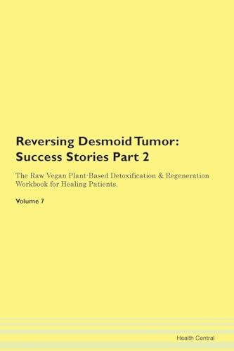 Imagen de archivo de Reversing Desmoid Tumor Testimonials for Hope From Patients with Different Diseases Part 2 The Raw Vegan PlantBased Detoxification Regeneration Workbook for Healing Patients Volume 7 a la venta por PBShop.store US