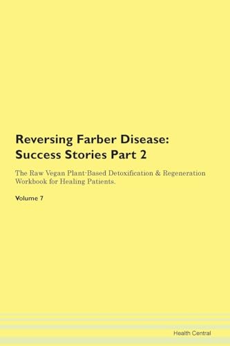 9781395698799: Reversing Farber Disease: Testimonials for Hope. From Patients with Different Diseases Part 2 The Raw Vegan Plant-Based Detoxification & Regeneration Workbook for Healing Patients. Volume 7