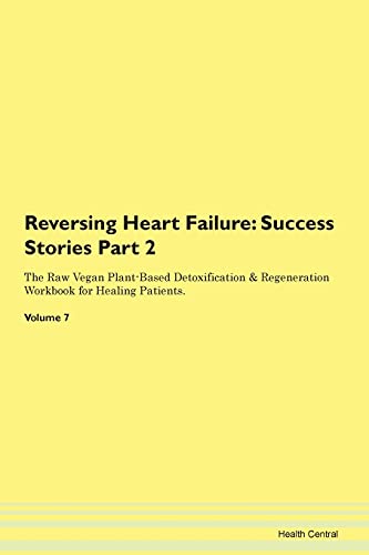 9781395702236: Reversing Heart Failure: Testimonials for Hope. From Patients with Different Diseases Part 2 The Raw Vegan Plant-Based Detoxification & Regeneration Workbook for Healing Patients. Volume 7