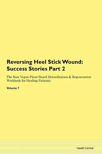 Stock image for Reversing Heel Stick Wound Testimonials for Hope From Patients with Different Diseases Part 2 The Raw Vegan PlantBased Detoxification Regeneration Workbook for Healing Patients Volume 7 for sale by PBShop.store US