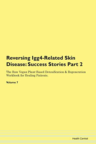 Stock image for Reversing Igg4Related Skin Disease Testimonials for Hope From Patients with Different Diseases Part 2 The Raw Vegan PlantBased Detoxification Regeneration Workbook for Healing Patients Volume 7 for sale by PBShop.store US