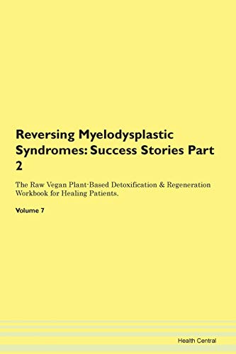 Beispielbild fr Reversing Myelodysplastic Syndromes Testimonials for Hope From Patients with Different Diseases Part 2 The Raw Vegan PlantBased Detoxification Regeneration Workbook for Healing Patients Volume 7 zum Verkauf von PBShop.store US