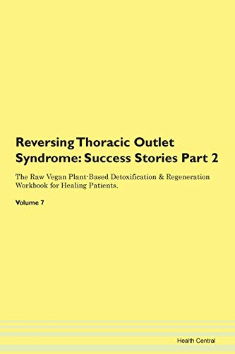 Imagen de archivo de Reversing Thoracic Outlet Syndrome Testimonials for Hope From Patients with Different Diseases Part 2 The Raw Vegan PlantBased Detoxification Regeneration Workbook for Healing Patients Volume 7 a la venta por PBShop.store US