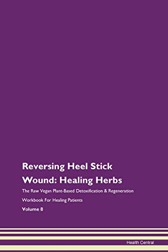 Stock image for Reversing Heel Stick Wound Healing Herbs The Raw Vegan PlantBased Detoxification Regeneration Workbook for Healing Patients Volume 8 for sale by PBShop.store US