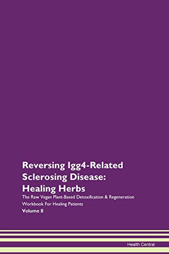 Stock image for Reversing Igg4Related Sclerosing Disease Healing Herbs The Raw Vegan PlantBased Detoxification Regeneration Workbook for Healing Patients Volume 8 for sale by PBShop.store US
