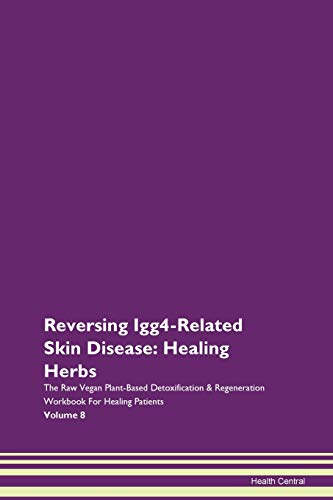 Stock image for Reversing Igg4Related Skin Disease Healing Herbs The Raw Vegan PlantBased Detoxification Regeneration Workbook for Healing Patients Volume 8 for sale by PBShop.store US