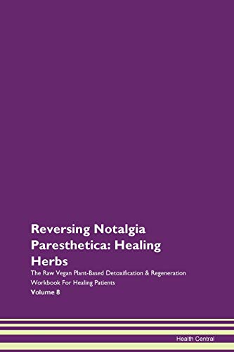 9781395760052: Reversing Notalgia Paresthetica: Healing Herbs The Raw Vegan Plant-Based Detoxification & Regeneration Workbook for Healing Patients. Volume 8