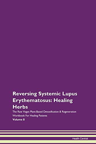 Stock image for Reversing Systemic Lupus Erythematosus Healing Herbs The Raw Vegan PlantBased Detoxification Regeneration Workbook for Healing Patients Volume 8 for sale by PBShop.store US